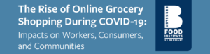 The Rise of Online Grocery Shopping During COVID-19: Impacts on Workers, Consumers, and Communities